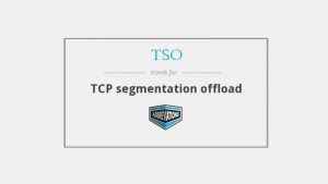 TSO - تخلیه جانبی یا انتقال سگمنت های بسته های بزرگ TCP